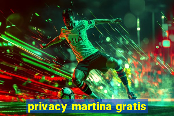 privacy martina gratis